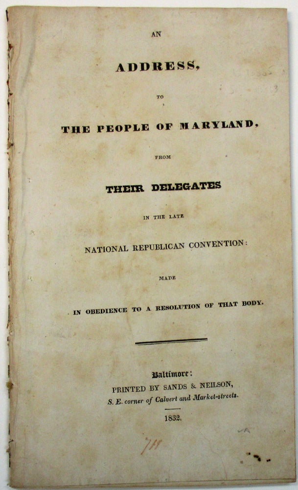 Item #27019 AN ADDRESS, TO THE PEOPLE OF MARYLAND, FROM THEIR DELEGATES IN THE LATE NATIONAL REPUBLICAN CONVENTION: MADE IN OBEDIENCE TO A RESOLUTION OF THAT BODY. Maryland.