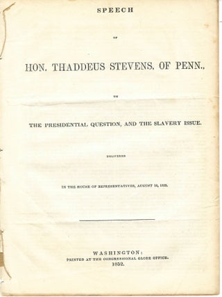 Item #27350 SPEECH.....OF PENN., ON THE PRESIDENTIAL QUESTION, AND THE SLAVERY ISSUE. Thaddeus...