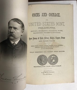 COINS AND COINAGE. THE UNITED STATES MINT, PHILADELPHIA, HISTORY, BIOGRAPHY, STATISTICS, WORK, MACHINERY, PRODUCTS, OFFICIALS. RARE PIECES OF GOLD, SILVER, NICKEL, COPPER, BRASS, AND THEIR VALUE. MONEY, TOKENS, MEDALS...ESPECIALLY RELATING TO THE PAST AND PRESENT OF THE UNITED STATES. FULLY DESCRIBED AND MARKET PRICE QUOTED. ILLUSTRATED MOST PROFUSELY.