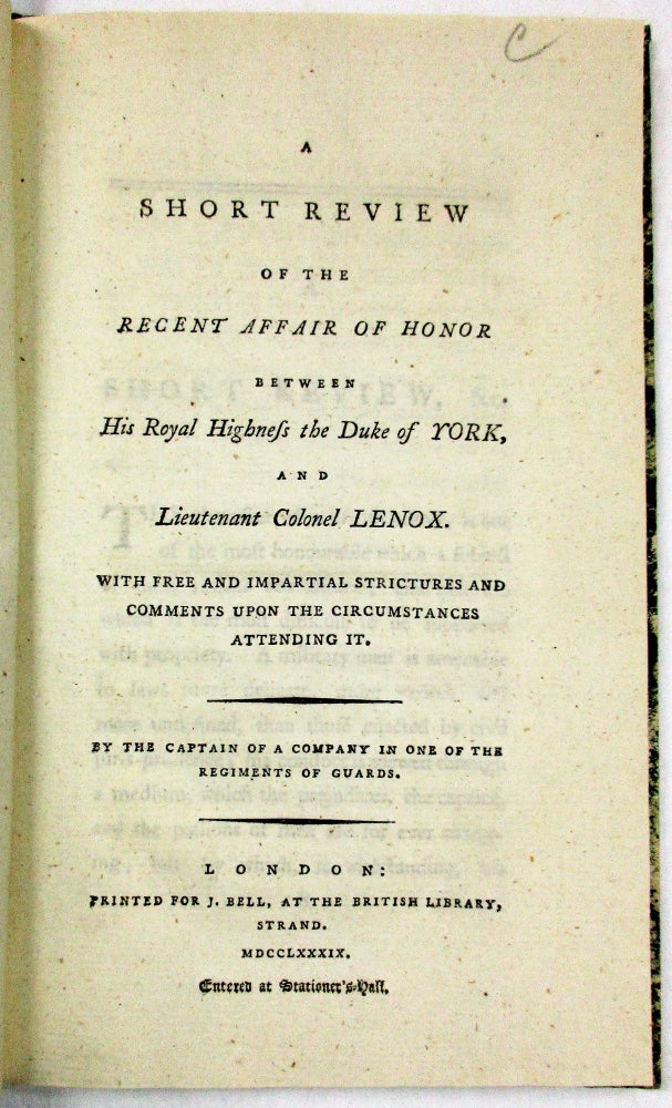 Item #27570 A SHORT REVIEW OF THE RECENT AFFAIR OF HONOR BETWEEN HIS ROYAL HIGHNESS THE DUKE OF YORK, AND LIEUTENANT COLONEL LENOX. WITH FREE AND IMPARTIAL STRICTURES AND COMMENTS UPON THE CIRCUMSTANCES ATTENDING IT. BY THE CAPTAIN OF A COMPANY IN ONE OF THE REGIMENTS OF GUARDS. Code Duello.