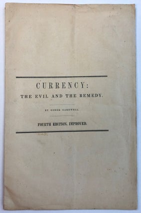 Item #27663 CURRENCY: THE EVIL AND THE REMEDY. BY GODEK GARDWELL. FOURTH EDITION, IMPROVED....