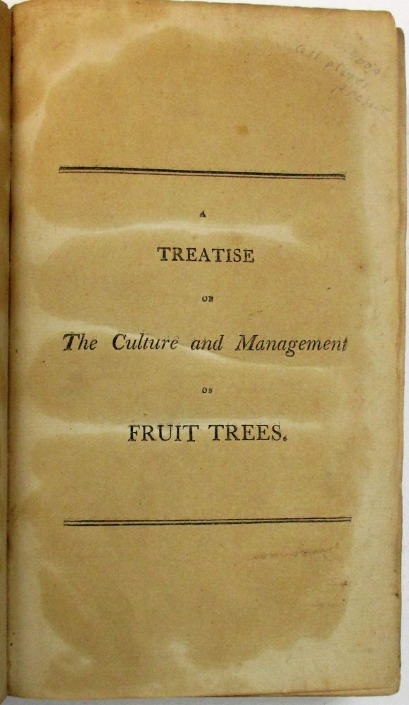 Item #27758 A TREATISE ON THE CULTURE AND MANAGEMENT OF FRUIT TREES; IN WHICH A NEW METHOD OF PRUNING AND TRAINING IS FULLY DESCRIBED. TOGETHER WITH OBSERVATIONS ON THE DISEASES, DEFECTS, AND INJURIES, IN ALL KINDS OF FRUIT AND FOREST TREES; AS ALSO, AN ACCOUNT OF A PARTICULAR METHOD OF CURE, MADE PUBLIC BY ORDER OF THE BRITISH GOVERNMENT. BY WILLIAM FORSYTH... GARDENER TO HIS MAJESTY AT KENSINGTON AND ST. JAMES'. TO WHICH ARE ADDED, AN INTRODUCTION AND NOTES, ADAPTING THE RULES OF THE TREATISE TO THE CLIMATE AND SEASONS OF THE UNITED STATES OF AMERICA. BY WILLIAM COBBETT. William Cobbett, William Forsyth.