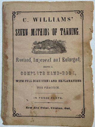 Item #28120 C. WILLIAMS' SEVEN METHODS OF TANNING. REVISED, IMPROVED AND ENLARGED; BEING A...