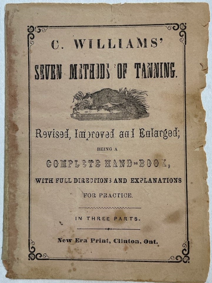 Item #28120 C. WILLIAMS' SEVEN METHODS OF TANNING. REVISED, IMPROVED AND ENLARGED; BEING A COMPLETE HAND-BOOK, WITH FULL DIRECTIONS AND EXPLANATIONS FOR PRACTICE. IN THREE PARTS. C. Williams.