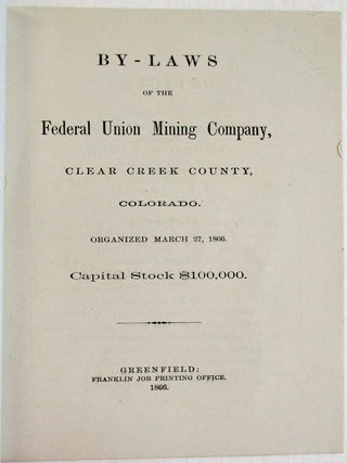 BY-LAWS OF THE FEDERAL UNION MINING COMPANY, CLEAR CREEK COUNTY, COLORADO. ORGANIZED MARCH 27, 1866. CAPITAL STOCK $100,000.