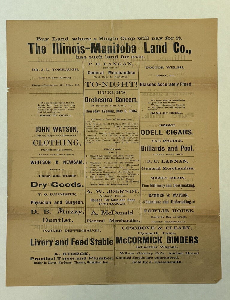 Item #28128 BURCH'S ORCHESTRA CONCERT, AT COLUMBIA HALL, ODELL, ILL., THURSDAY EVENING, MAY 5, 1904. VIOLINS... F.M. BURCH, CECIL PHELPS, CARLOS COOK; BASS VIOL... HARRY ARMSTRONG; FLUTE AND PICCALO.... E.W. KINSLEY; CLARINETS... J. ROLLIN RUFF, ALBERT SHEPHERD; CORNETS... J.A. BURCH, ELMER TRAVIS; TROMBONE... MRS. A.M. BURCH. PROGRAM. PART I. Illinois Concert Program.