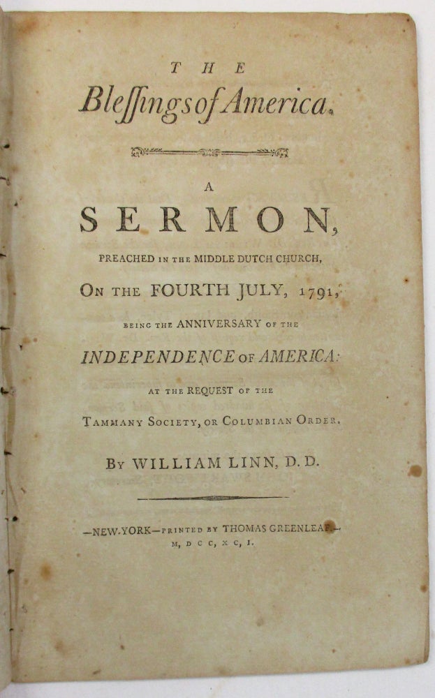 Item #28273 THE BLESSINGS OF AMERICA. A SERMON, PREACHED IN THE MIDDLE DUTCH CHURCH, ON THE FOURTH JULY, 1791, BEING THE ANNIVERSARY OF THE INDEPENDENCE OF AMERICA: AT THE REQUEST OF THE TAMMANY SOCIETY, OR COLUMBIAN ORDER. William Linn.
