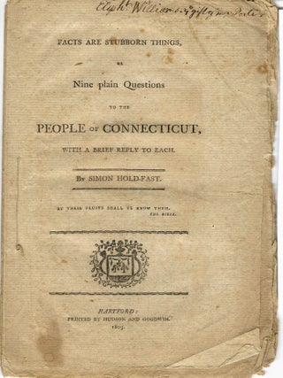 Item #28291 FACTS ARE STUBBORN THINGS, OR NINE PLAIN QUESTIONS TO THE PEOPLE OF CONNECTICUT, WITH...