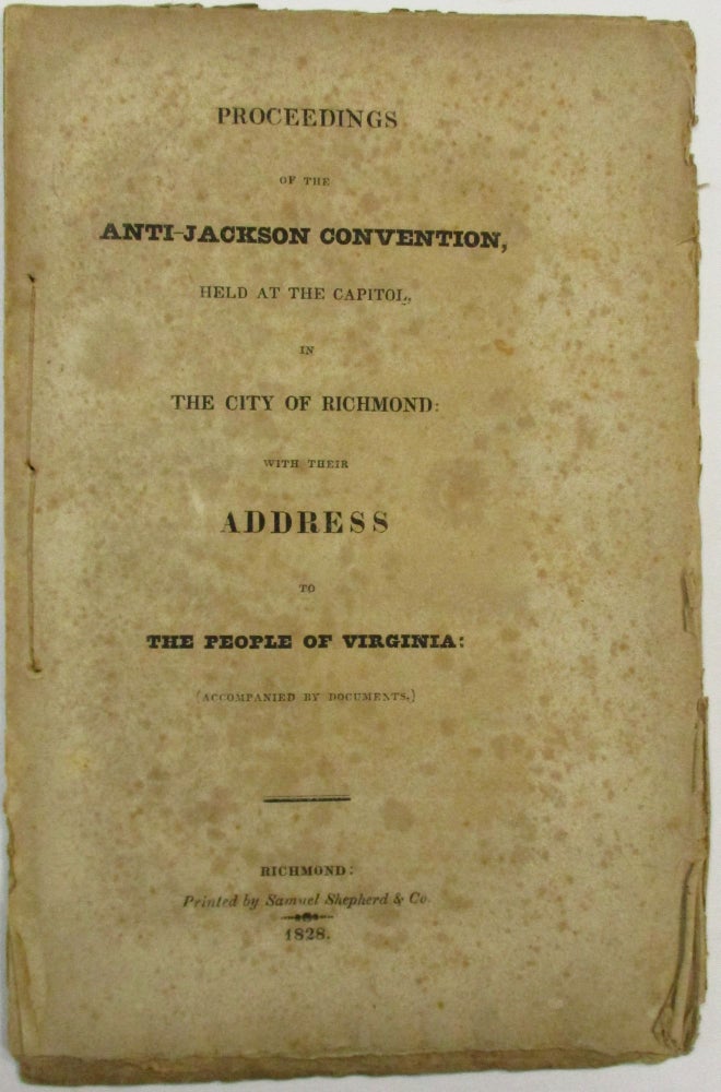 Item #28332 PROCEEDINGS OF THE ANTI-JACKSON CONVENTION, HELD AT THE CAPITOL, IN THE CITY OF RICHMOND: WITH THEIR ADDRESS TO THE PEOPLE OF VIRGINIA: (ACCOMPANIED BY DOCUMENTS.). Election of 1828.
