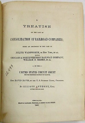 Item #28436 A TREATISE ON THE LAW OF CONSOLIDATION OF RAILROAD COMPANIES; BEING AN ARGUMENT IN...