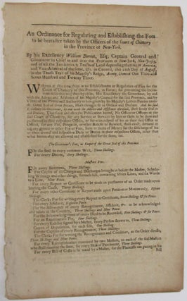 AN ORDINANCE FOR REGULATING AND ESTABLISHING THE FEES TO BE HEREAFTER TAKEN BY THE OFFICERS OF THE COURT OF CHANCERY IN THE PROVINCE OF NEW-YORK. BY HIS EXCELLENCY WILLIAM BURNET, ESQ; CAPTAIN GENERAL AND GOVERNOUR IN CHIEF IN AND OVER THE PROVINCES OF NEW-YORK, NEW-JERSEY, AND OF ALL THE TERRITORIES & TRACTS OF LAND DEPENDING THEREON IN AMERICA...