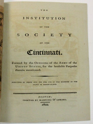 THE INSTITUTION OF THE SOCIETY OF THE CINCINNATI. FORMED BY THE OFFICERS OF THE ARMY OF THE UNITED STATES, FOR THE LAUDABLE PURPOSES THEREIN MENTIONED. PUBLISHED BY ORDER AND FOR THE USE OF THE MEMBERS IN THE STATE OF RHODE-ISLAND.