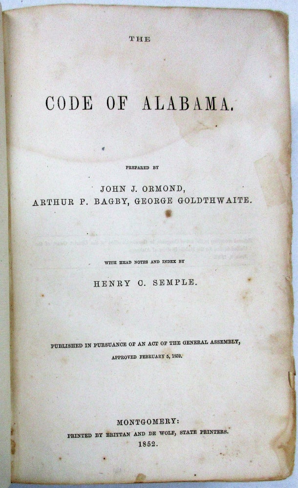 Item #28581 THE CODE OF ALABAMA...WITH HEAD NOTES AND INDEX BY HENRY C. SEMPLE. PUBLISHED IN PURSUANCE OF AN ACT OF THE GENERAL ASSEMBLY, APPROVED FEBRUARY 5, 1852. John J. Ormond.