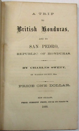 A TRIP TO BRITISH HONDURAS, AND TO SAN PEDRO, REPUBLIC OF HONDURAS. BY CHARLES SWETT, OF WARREN COUNTY, MISS.