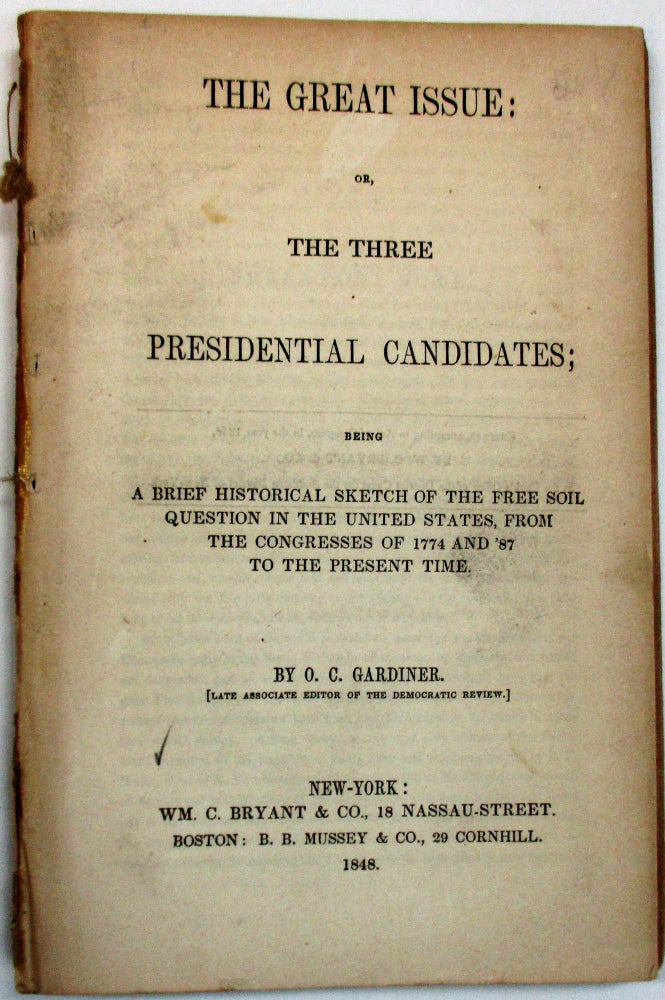 Item #28846 THE GREAT ISSUE: OR, THE THREE PRESIDENTIAL CANDIDATES; BEING A BRIEF HISTORICAL SKETCH OF THE FREE SOIL QUESTION IN THE UNITED STATES, FROM THE CONGRESSES OF 1774 AND '87 TO THE PRESENT TIME. BY...[LATE ASSOCIATE EDITOR OF THE DEMOCRATIC REVIEW]. Gardiner, liver, romwell.