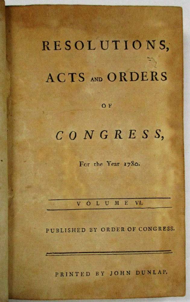 Item #28910 RESOLUTIONS, ACTS AND ORDERS OF CONGRESS, FOR THE YEAR 1780. VOLUME VI. PUBLISHED BY ORDER OF CONGRESS. Continental Congress.