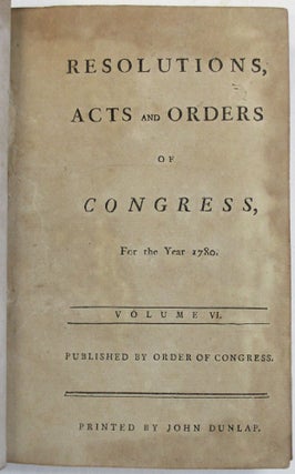 RESOLUTIONS, ACTS AND ORDERS OF CONGRESS, FOR THE YEAR 1780. VOLUME VI. PUBLISHED BY ORDER OF CONGRESS.