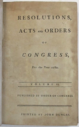 RESOLUTIONS, ACTS AND ORDERS OF CONGRESS, FOR THE YEAR 1780. VOLUME VI. PUBLISHED BY ORDER OF CONGRESS.