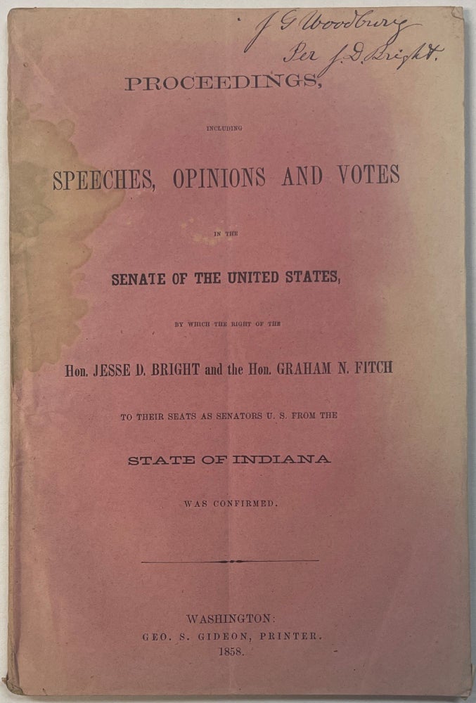 Item #28924 PROCEEDINGS, INCLUDING SPEECHES, OPINIONS AND VOTES IN THE SENATE OF THE UNITED STATES, BY WHICH THE RIGHT OF THE HON. JESSE D. BRIGHT AND THE HON. GRAHAM N. FITCH TO THEIR SEATS AS SENATORS U.S. FROM THE STATE OF INDIANA WAS CONFIRMED. Jesse D. Bright.