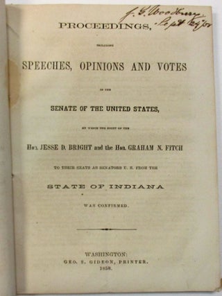 PROCEEDINGS, INCLUDING SPEECHES, OPINIONS AND VOTES IN THE SENATE OF THE UNITED STATES, BY WHICH THE RIGHT OF THE HON. JESSE D. BRIGHT AND THE HON. GRAHAM N. FITCH TO THEIR SEATS AS SENATORS U.S. FROM THE STATE OF INDIANA WAS CONFIRMED.