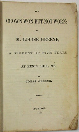 Item #28966 THE CROWN WON BUT NOT WORN; OR, M. LOUISE GREENE, A STUDENT OF FIVE YEARS AT KENT'S...