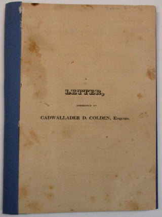 A LETTER, ADDRESSED TO CADWALLADER D. COLDEN, ESQUIRE. IN ANSWER TO THE STRICTURES, CONTAINED IN HIS 'LIFE OF ROBERT FULTON,' UPON THE REPORT OF THE SELECT COMMITTEE, TO WHOM WAS REFERRED A MEMORIAL RELATIVE TO STEAM NAVIGATION, PRESENTED TO THE LEGISLATURE OF NEW-YORK, AT THE SESSION OF 1814. WITH AN APPENDIX, CONTAINING THE SEVERAL LAWS CONCERNING STEAM BOATS; THE PETITIONS PRESENTED FOR THEIR MODIFICATION; AND THE REPORTS OF SELECT COMMITTEES THEREUPON, &C. &C. &C.