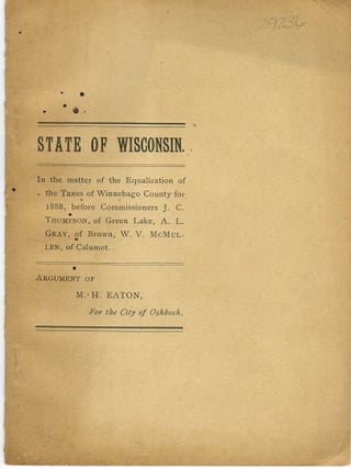 STATE OF WISCONSIN. IN THE MATTER OF THE EQUALIZATION OF THE TAXES OF WINNEBAGO COUNTY FOR 1888, BEFORE COMMISSIONERS J.C. THOMPSON, OF GREEN LAKE, A.L. GRAY, OF BROWN, W.V. MCMULLEN, OF CALUMET. ARGUMENT OF M.H. EATON, FOR THE CITY OF OSHKOSH.