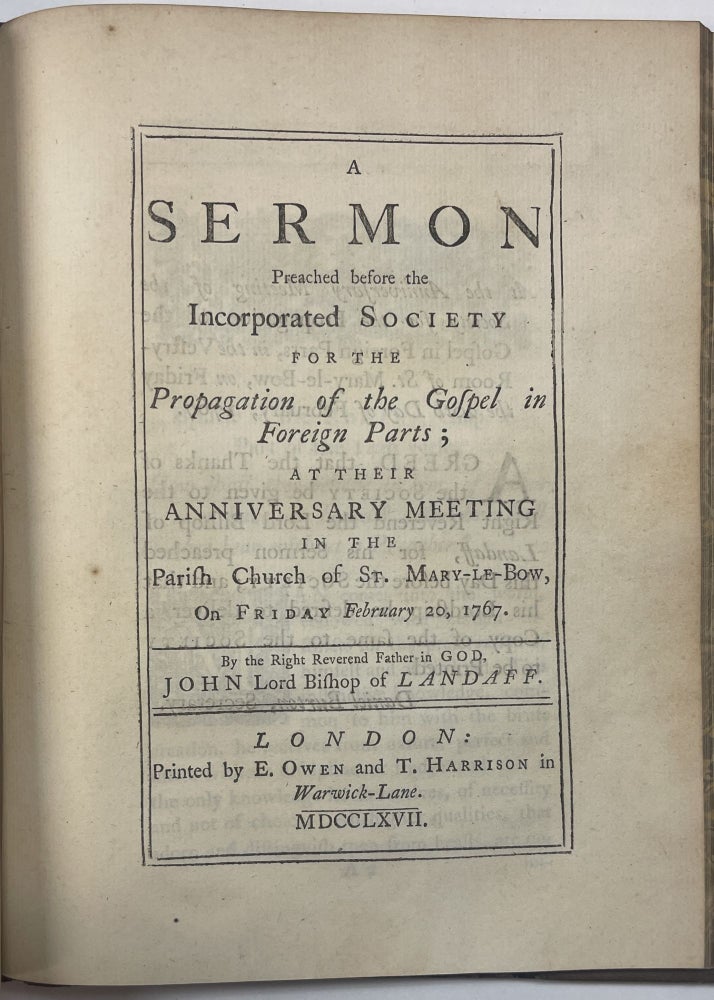 Item #29803 A BOUND VOLUME OF EIGHT SERMONS, EACH A SEPARATE IMPRINT, PREACHED BEFORE THE INCORPORATED SOCIETY FOR THE PROPAGATION OF THE GOSPEL IN FOREIGN PARTS, AT ITS ANNIVERSARY MEETINGS IN 1755, 1758, 1759, 1761, 1762, 1765, 1766, 1767. Society for the Propagation of the Gospel in Foreign Parts.