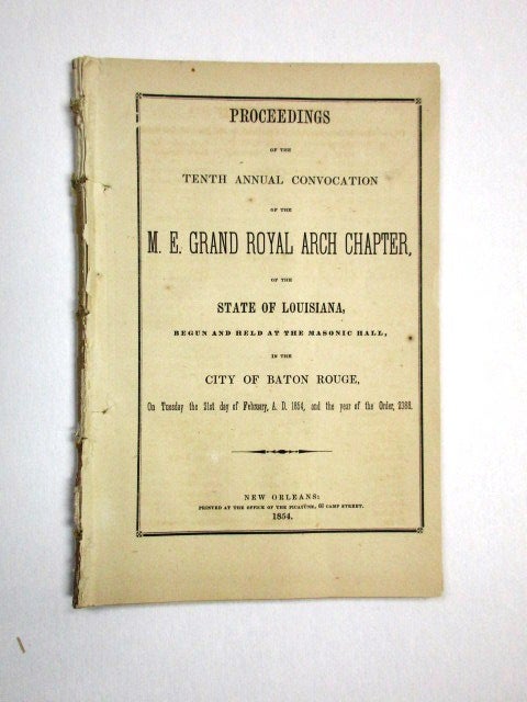 Item #29852 PROCEEDINGS OF THE TENTH ANNUAL CONVOCATION OF THE M.E. ROYAL ARCH CHAPTER, OF THE STATE OF LOUISIANA, BEGUN AND HELD AT THE MASONIC HALL, IN THE CITY OF BATON ROUGE, ON TUESDAY THE 21ST DAY OF FEBRUARY, A.D. 1854, AND THE YEAR OF THE ORDER, 2388. Louisiana Freemasons.
