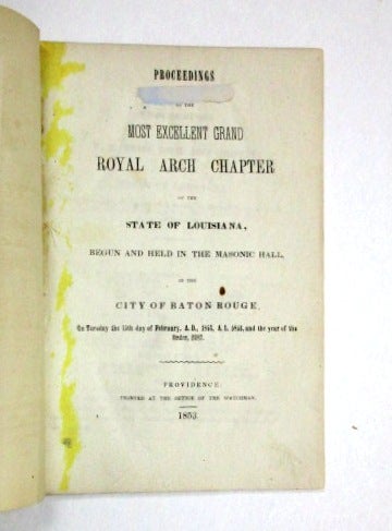 Item #29853 PROCEEDINGS OF THE MOST EXCELLENT GRAND ROYAL ARCH CHAPTER OF THE STATE OF LOUISIANA, BEGUN AND HELD IN THE MASONIC HALL, IN THE CITY OF BATON ROUGE, ON TUESDAY THE 15TH DAY OF FEBRUARY, A.D. 1853, AND THE YEAR OF THE ORDER, 2387. Louisiana Freemasons.