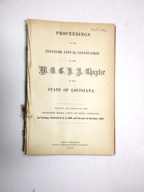 Item #29858 PROCEEDINGS OF THE ELEVENTH ANNUAL CONVOCATION OF THE M.E.G.R.A. CHAPTER OF THE STATE OF LOUISIANA. BEGUN AND HELD IN THE MASONIC HALL, CITY OF NEW ORLEANS, ON TUESDAY, FEBRUARY 9, A.D. 1858, AND THE YEAR OF THE ORDER, 2392. Louisiana Freemasons.