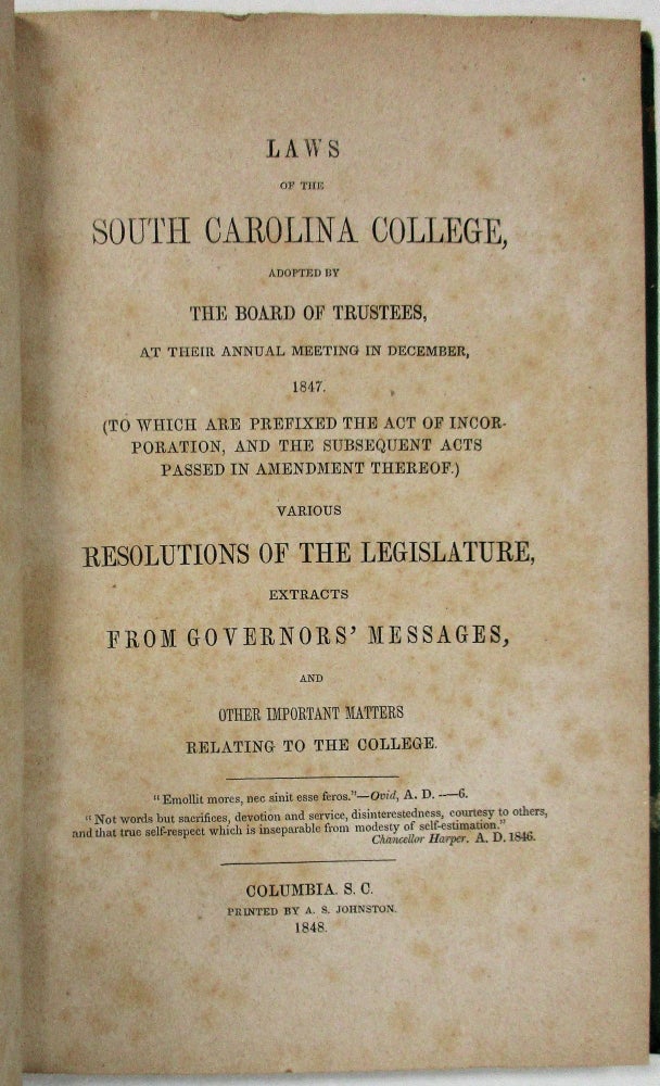 Item #29870 LAWS OF THE SOUTH CAROLINA COLLEGE, ADOPTED BY THE BOARD OF TRUSTEES, AT THEIR ANNUAL MEETING IN DECEMBER, 1847. (TO WHICH ARE PREFIXED THE ACT OF INCORPORATION, AND THE SUBSEQUENT ACTS PASSED IN AMENDMENT THEREOF.) VARIOUS RESOLUTIONS OF THE LEGISLATURE, EXTRACTS FROM GOVERNORS' MESSAGES, AND OTHER IMPORTANT MATTERS RELATING TO THE COLLEGE. South Carolina College.