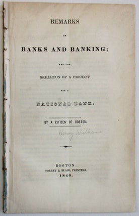 Item #29920 REMARKS ON BANKS AND BANKING; AND THE SKELETON OF A PROJECT FOR A NATIONAL BANK. BY A...