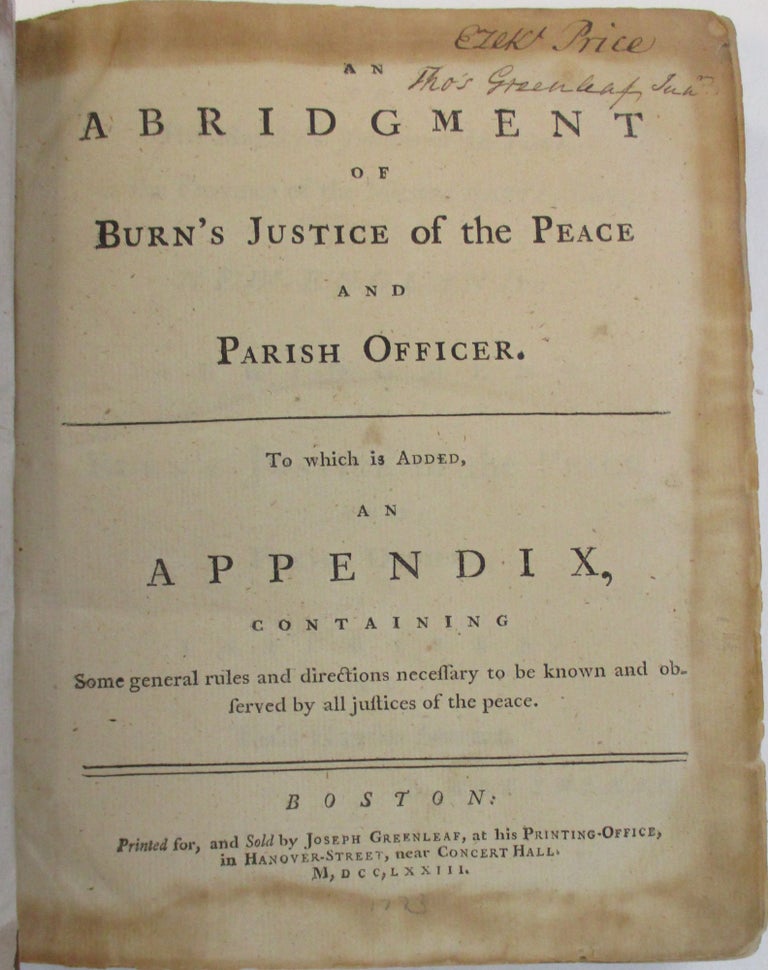 Item #30215 AN ABRIDGMENT OF BURN'S JUSTICE OF THE PEACE AND PARISH OFFICER. TO WHICH IS ADDED, AN APPENDIX, CONTAINING SOME GENERAL RULES AND DIRECTIONS NECESSARY TO BE KNOWN AND OBSERVED BY ALL JUSTICES OF THE PEACE. Richard Burn, Joseph Greenleaf.