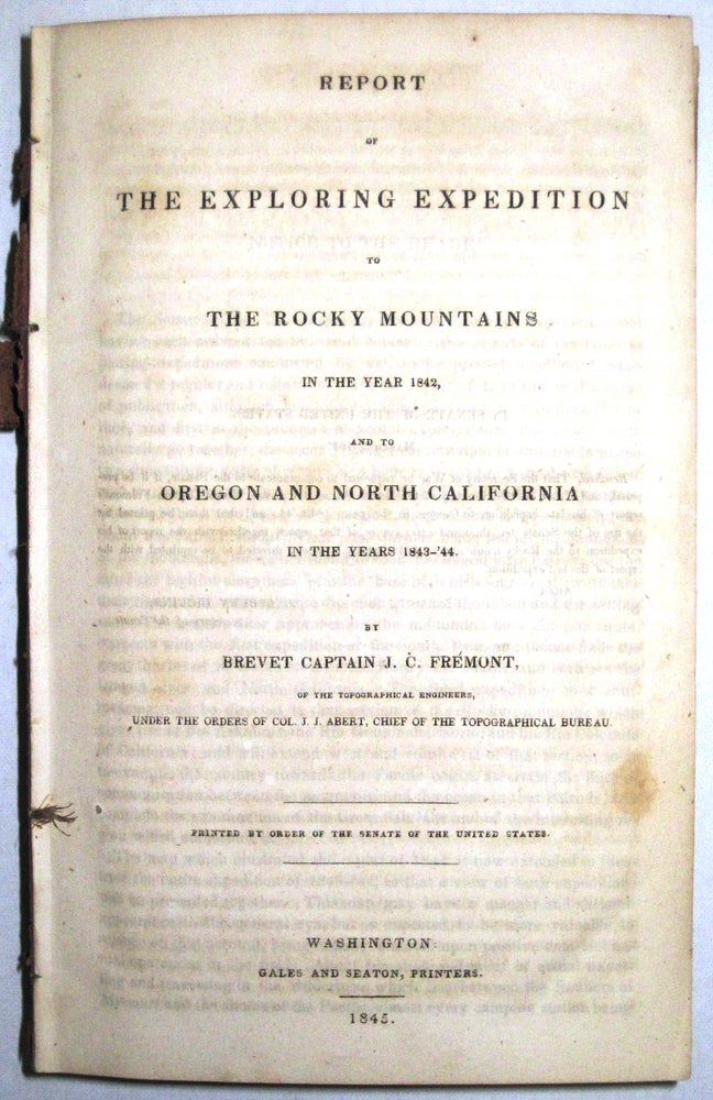 Item #30251 REPORT OF THE EXPLORING EXPEDITION TO THE ROCKY MOUNTAINS IN THE YEAR 1842, AND TO OREGON AND NORTH CALIFORNIA IN THE YEARS 1843-'44. BY BREVET CAPTAIN...OF THE TOPOGRAPHICAL ENGINEERS, UNDER THE ORDERS OF COL. J.J. ABERT, CHIEF OF THE TOPOGRAPHICAL BUREAU. PRINTED BY ORDER OF THE SENATE OF THE UNITED STATES. J. C. Fremont.