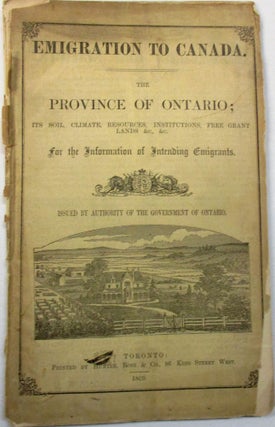 Item #30498 EMIGRATION TO CANADA. THE PROVINCE OF ONTARIO; ITS SOIL, CLIMATE, RESOURCES,...