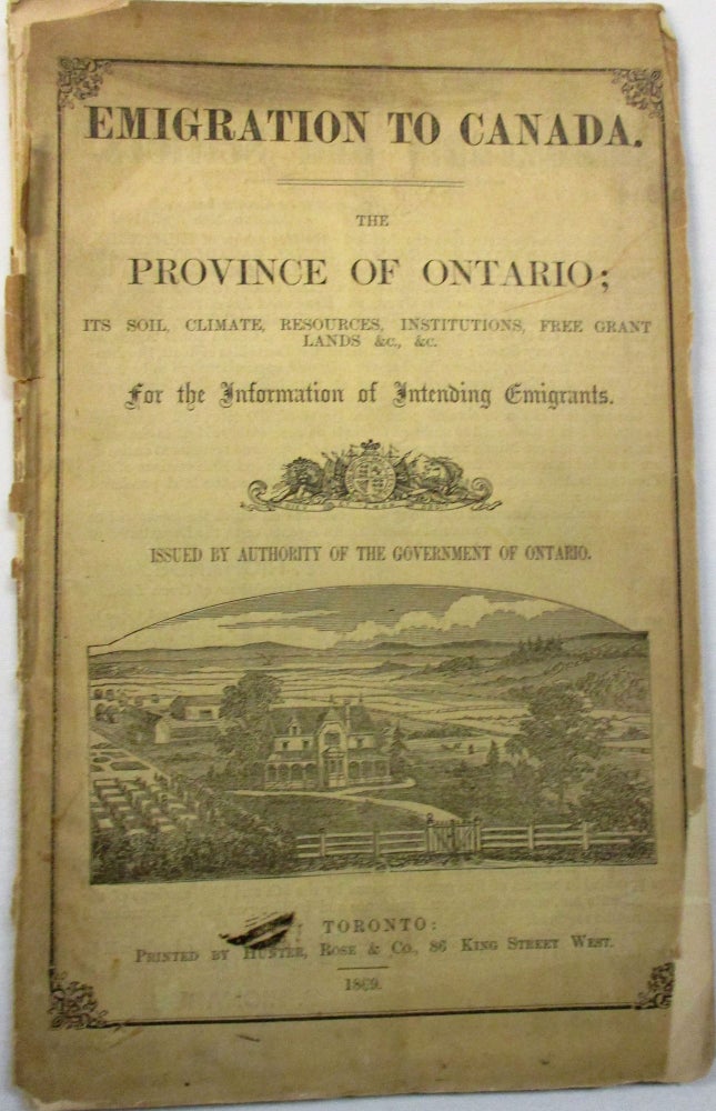 Item #30498 EMIGRATION TO CANADA. THE PROVINCE OF ONTARIO; ITS SOIL, CLIMATE, RESOURCES, INSTITUTIONS, FREE GRANT LANDS, &C., &C. FOR THE INFORMATION OF INTENDING EMIGRANTS. ISSUED BY AUTHORITY OF THE GOVERNMENT OF ONTARIO. John Carling.