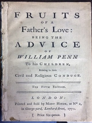 Item #30830 FRUITS OF A FATHER'S LOVE: BEING THE ADVICE OF WILLIAM PENN TO HIS CHILDREN, RELATING...