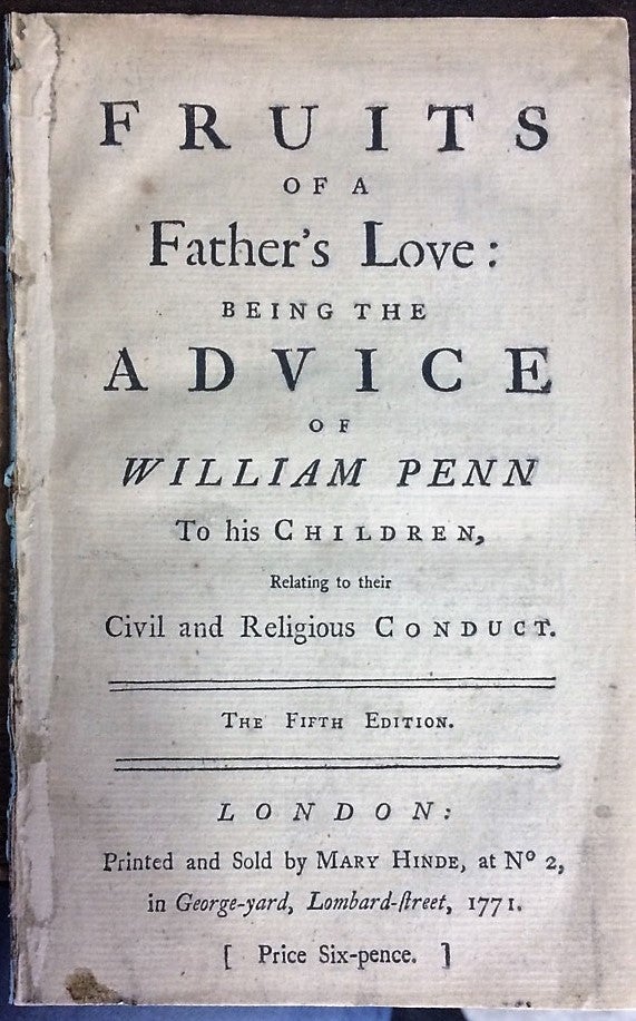 Item #30830 FRUITS OF A FATHER'S LOVE: BEING THE ADVICE OF WILLIAM PENN TO HIS CHILDREN, RELATING TO THEIR CIVIL AND RELIGIOUS CONDUCT. THE FIFTH EDITION. William Penn.