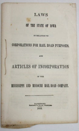 LAWS OF THE STATE OF IOWA IN RELATION TO CORPORATIONS FOR RAIL ROAD PURPOSES, AND ARTICLES OF INCORPORATION OF THE MISSISSIPPI AND MISSOURI RAILROAD COMPANY.