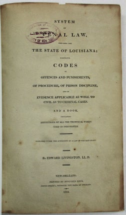 Item #31598 SYSTEM OF PENAL LAW, PREPARED FOR THE STATE OF LOUISIANA; COMPRISING CODES OF...