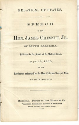 Item #31626 RELATIONS OF STATES. SPEECH OF THE HON. JAMES CHESNUT, JR. OF SOUTH CAROLINA,...