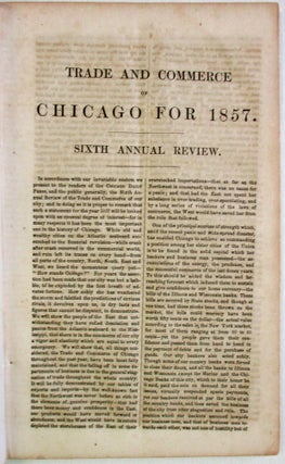 SIXTH ANNUAL REVIEW OF THE COMMERCE, MANUFACTURES, AND THE PUBLIC AND PRIVATE IMPROVEMENTS OF CHICAGO, FOR THE YEAR 1857: WITH A FULL STATEMENT OF HER SYSTEM OF RAILROADS, AND A GENERAL SYNOPSIS OF THE BUSINESS OF THE CITY. COMPILED FROM SEVERAL ARTICLES PUBLISHED IN THE CHICAGO DAILY PRESS.