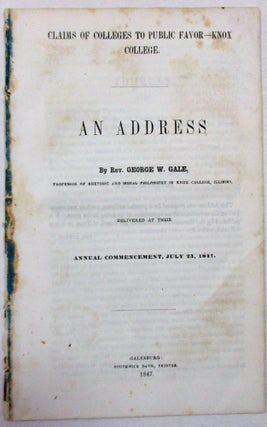 Item #31899 CLAIMS OF COLLEGES TO PUBLIC FAVOR- KNOX COLLEGE. AN ADDRESS BY REV. GEORGE W. GALE,...