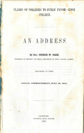 Item #31899 CLAIMS OF COLLEGES TO PUBLIC FAVOR- KNOX COLLEGE. AN ADDRESS BY REV. GEORGE W. GALE,...