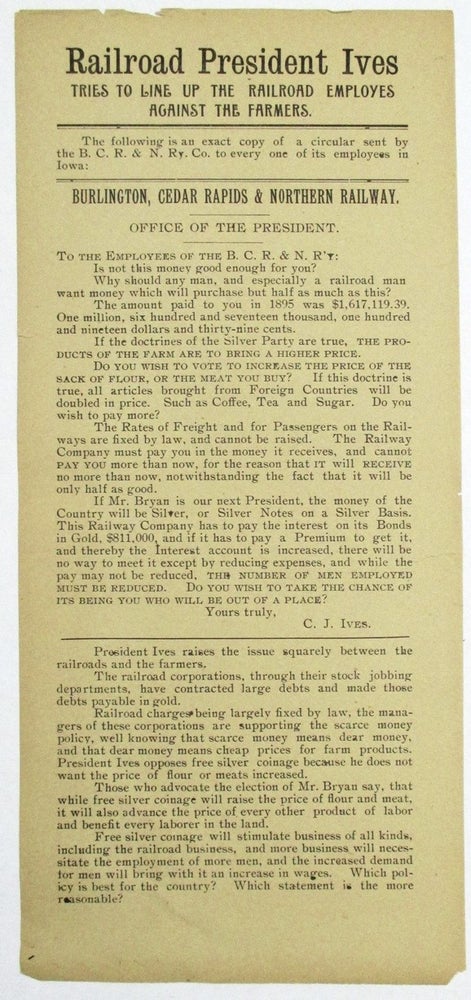 Item #31969 RAILROAD PRESIDENT IVES TRIES TO LINE UP THE RAILROAD EMPLOYES [sic] AGAINST THE FARMERS. THE FOLLOWING IS AN EXACT COPY OF A CIRCULAR SENT BY THE B.C.R. & N. RY. CO. TO EVERY ONE OF ITS EMPLOYEES IN IOWA. Charles J. Ives.