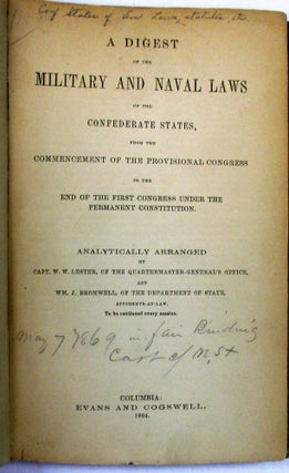 A DIGEST OF THE MILITARY AND NAVAL LAWS OF THE CONFEDERATE STATES, FROM THE COMMENCEMENT OF THE PROVISIONAL CONGRESS TO THE END OF THE FIRST CONGRESS UNDER THE PERMANENT CONSTITUTION... TO BE CONTINUED EVERY SESSION.
