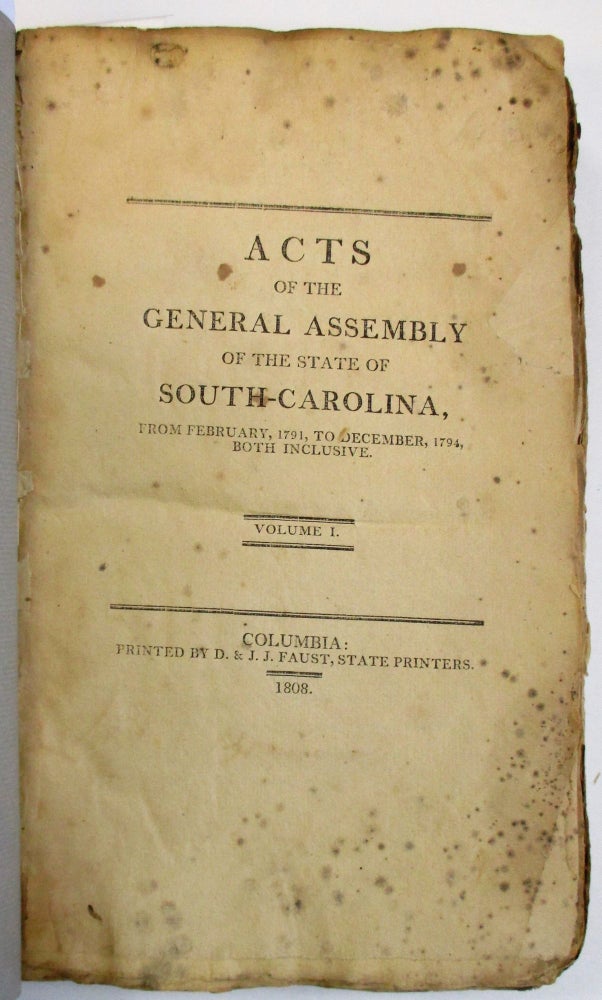Item #32524 ACTS OF THE GENERAL ASSEMBLY OF THE STATE OF SOUTH-CAROLINA, FROM FEBRUARY, 1791, TO DECEMBER, 1794, BOTH INCLUSIVE. VOLUME I. [with] ACTS OF THE GENERAL ASSEMBLY OF THE STATE OF SOUTH-CAROLINA, FROM DECEMBER, 1795, TO DECEMBER, 1804, BOTH INCLUSIVE. VOLUME II. South Carolina.