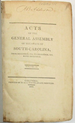ACTS OF THE GENERAL ASSEMBLY OF THE STATE OF SOUTH-CAROLINA, FROM FEBRUARY, 1791, TO DECEMBER, 1794, BOTH INCLUSIVE. VOLUME I. [with] ACTS OF THE GENERAL ASSEMBLY OF THE STATE OF SOUTH-CAROLINA, FROM DECEMBER, 1795, TO DECEMBER, 1804, BOTH INCLUSIVE. VOLUME II.