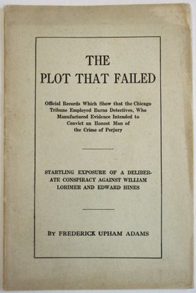 Item #33280 THE PLOT THAT FAILED. OFFICIAL RECORDS WHICH SHOW THAT THE CHICAGO TRIBUNE EMPLOYED...